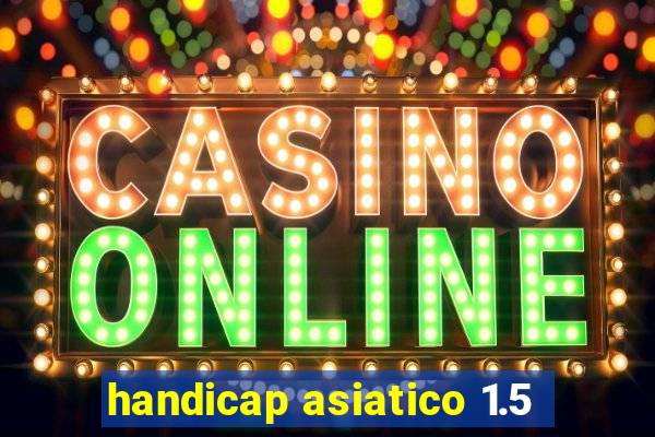 handicap asiatico 1.5